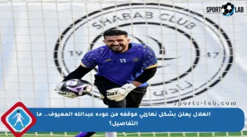 الهلال يعلن بشكل نهائي موقفه من عودة عبدالله المعيوف.. ما التفاصيل؟